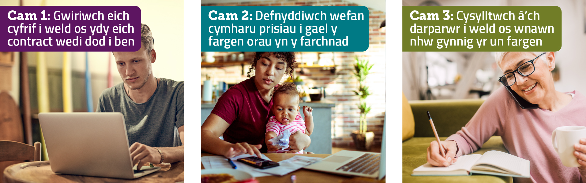 Cam 1: Gwiriwch eich cyfrif i weld os ydy eich contract wedi dod i ben. Cam 2: Defnyddiwch wefan cymharu prisiau i gael y fargen orau yn y farchnad. Cam 3: Cysylltwch a'ch darparwr i weld os wynawn nhw gynnig yr un fargen